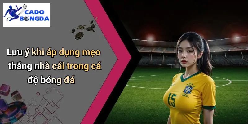 Mẹo Thắng Nhà Cái Trong Cá Độ