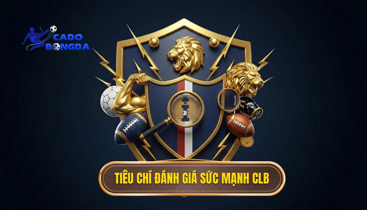 Tiêu chí Đánh giá Sức mạnh Câu lạc bộ