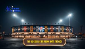 Top 10 câu lạc bộ mạnh nhất thế giới