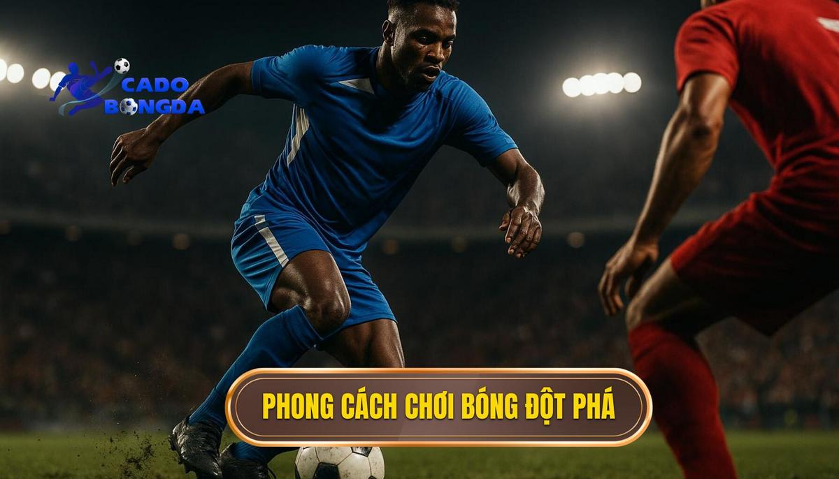 Phân tích các phong cách chơi bóng mang tính đột phá