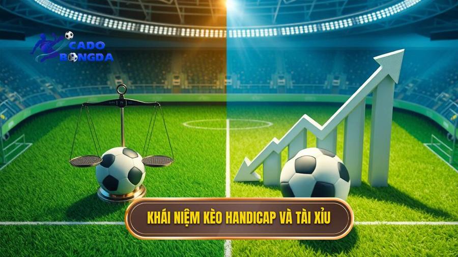 Hiểu rõ bản chất: Kèo Handicap và Kèo Tài Xỉu là gì?