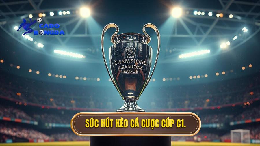 Hiểu rõ về sức hút của kèo cá cược Cúp C1 châu Âu