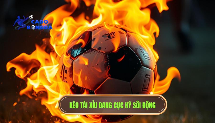 Tại sao nói kèo tài xỉu bắt đầu nóng trong giai đoạn này?